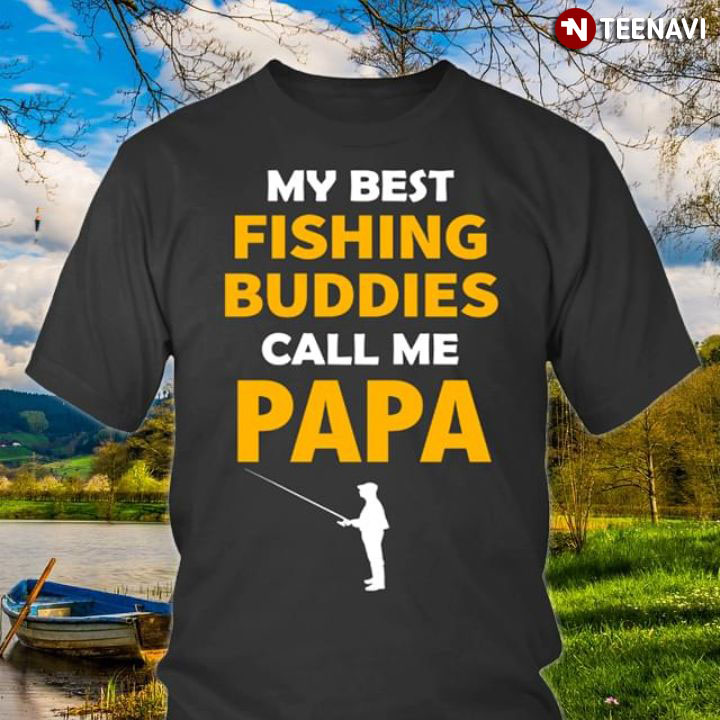 My Best Fishing Buddies Call Me Papa