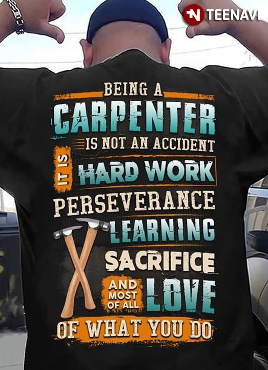 Being A Carpenter Is Not An Accident It Is Hard Work Perseverance Learning Sacrifice