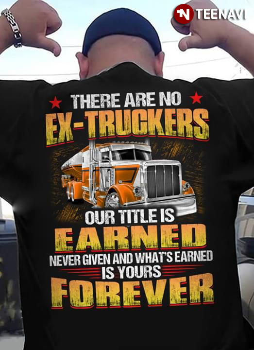 There Are No Ex-Truckers Our Title Is Earned Never Give And What's Earned Is Yours Forever