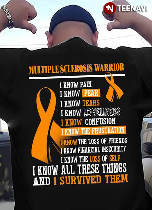 Multiple Sclerosis Warrior I Know Pain I Know Fear I Know Tears I Know Loneliness I Know Confusion