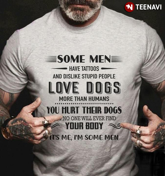 Some Men Have Tattoos And Dislike Stupid People Love Dogs More Than Humans