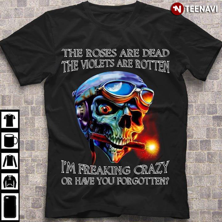 Skull The Roses Are Dead The Violets Are Rotten I'm Freaking Crazy Or Have You Forgotten