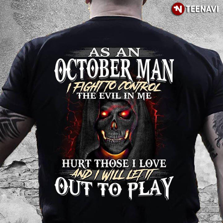 As An October Man I Fight To Control The Evil In Me Hurt Those I Love And I Will Let It Out To Play