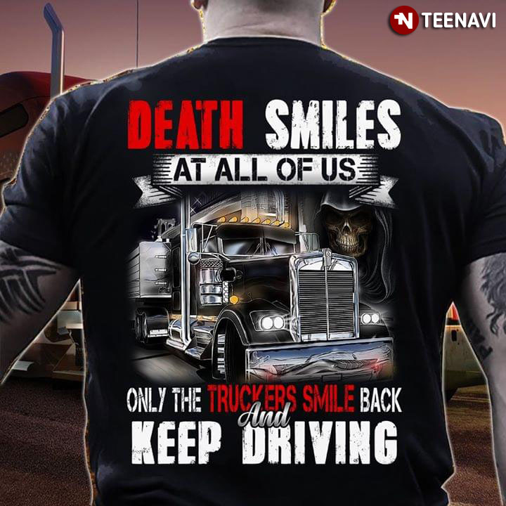 Death Smiles At All Of Us Only The Truckers Smile Back And Keep Driving