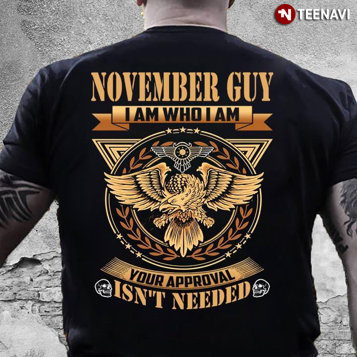 November Guy I Am Who I Am Your Approval Isn't Needed