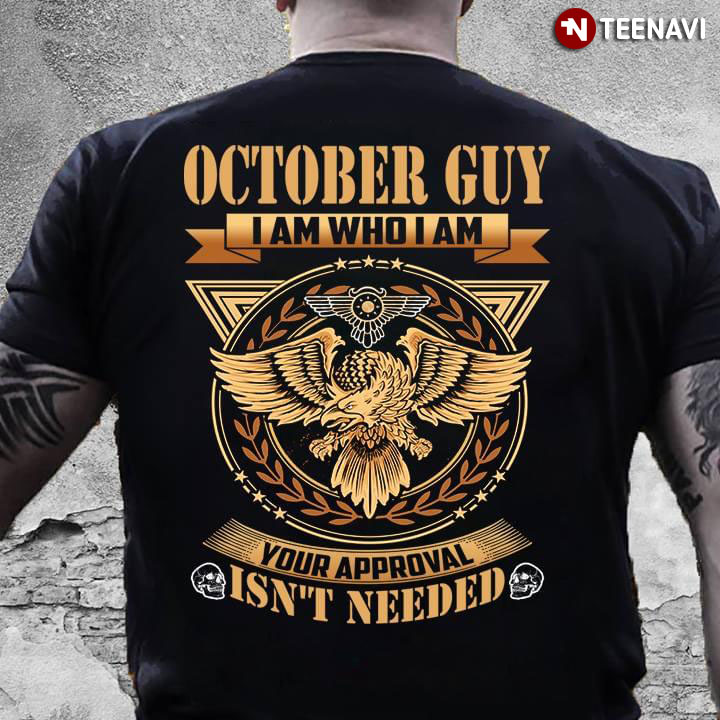 October Guy I Am Who I Am Your Approval Isn't Needed