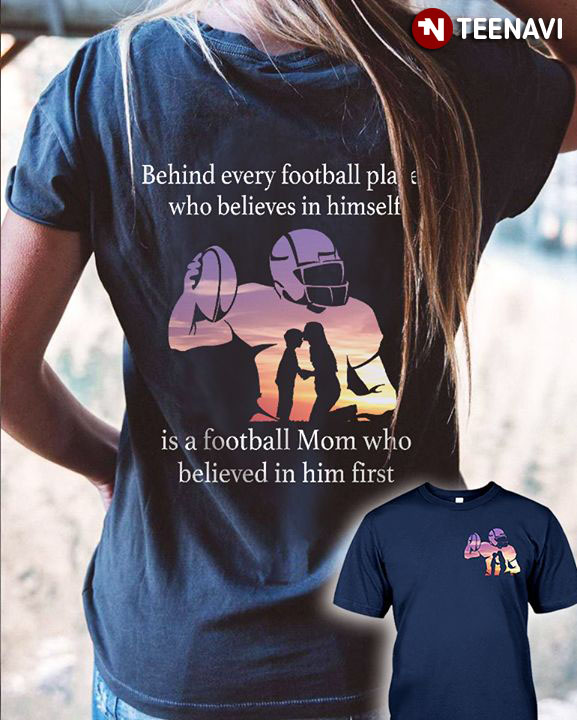 Behind Every Football Player Who Believes In Himself Is A Football Mom Who Believed In Him First