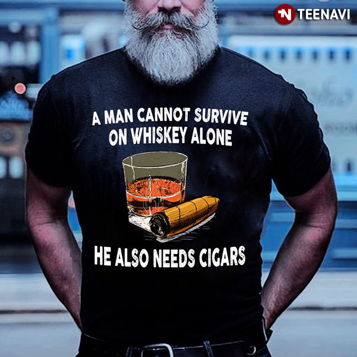 A Man Cannot Survive On Whiskey Alone He Also Needs Cigars