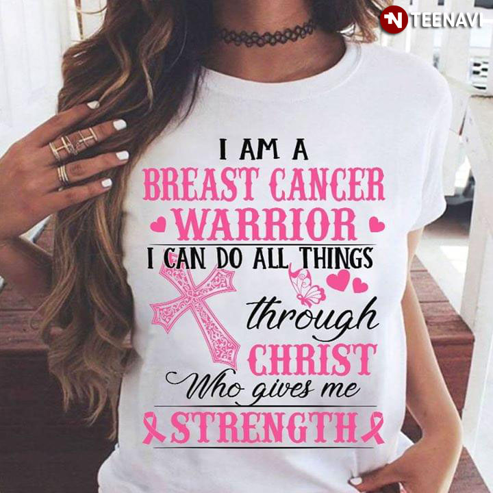 I Am Breast Cancer Warrior I Can Do All Things Through Christ Who Gives Me Strength