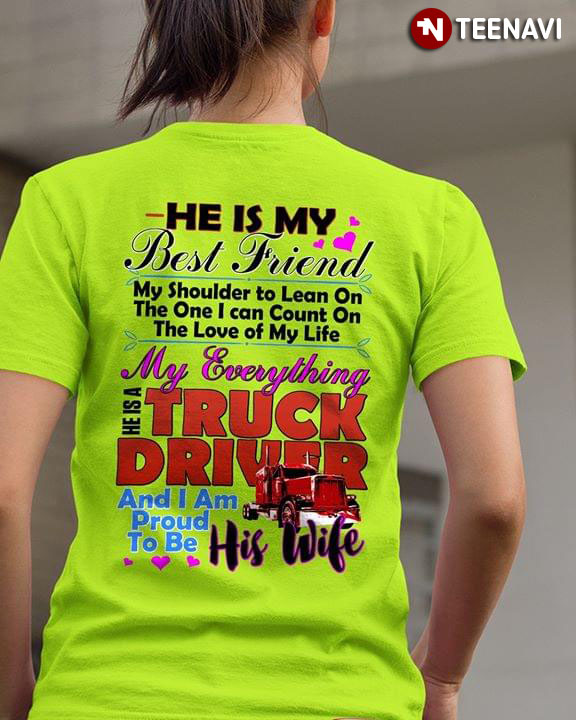 Truck Driver He Is My Best Friend My Shoulder To Lean On The One I Can Count On The Love Of My Life