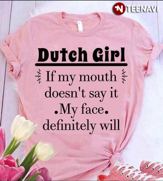 Dutch Girl If My Mouth Doesn't Say It My Face Definitely Will