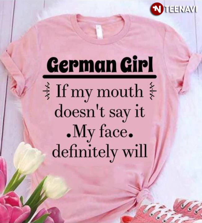 German Girl If My Mouth Doesn't Say It My Face Definitely Will