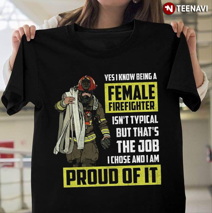 Yes I Know Being A Female Firefighter Isn't Typical But That's The Job I Chose