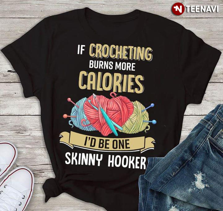 If Crocheting Burns More Calories I'd Be One Skinny Hooker