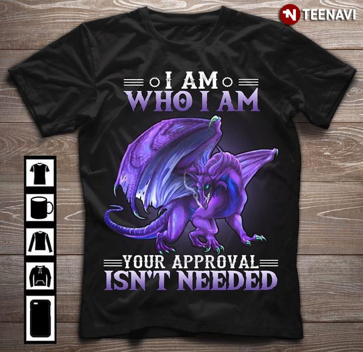 Dragon I Am Who I Am Your Approval Isn't Needed
