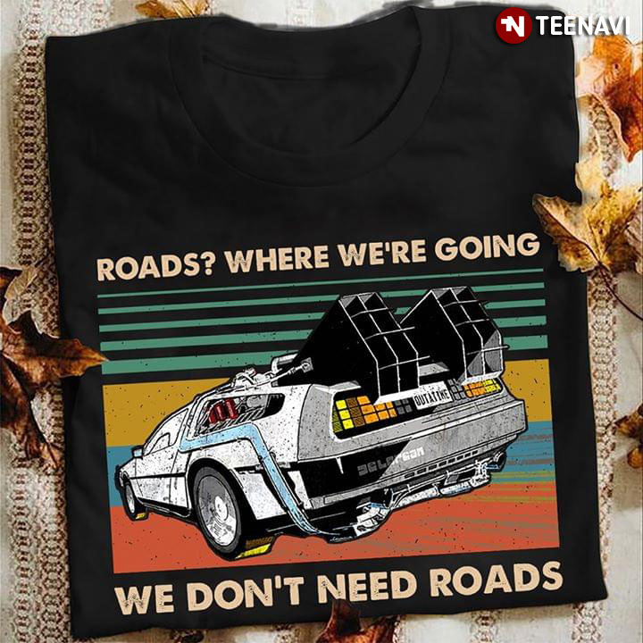 Roads Where We're Going We Don't Need Roads Back To The Future Car