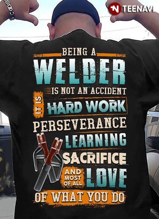 Being A Welder Is Not An Accident It Is Hard Work Perseverance Learning