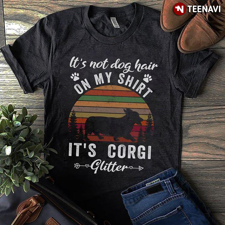 It's Not Dog Hair On My Shirt It's Corgi Glitter Vintage