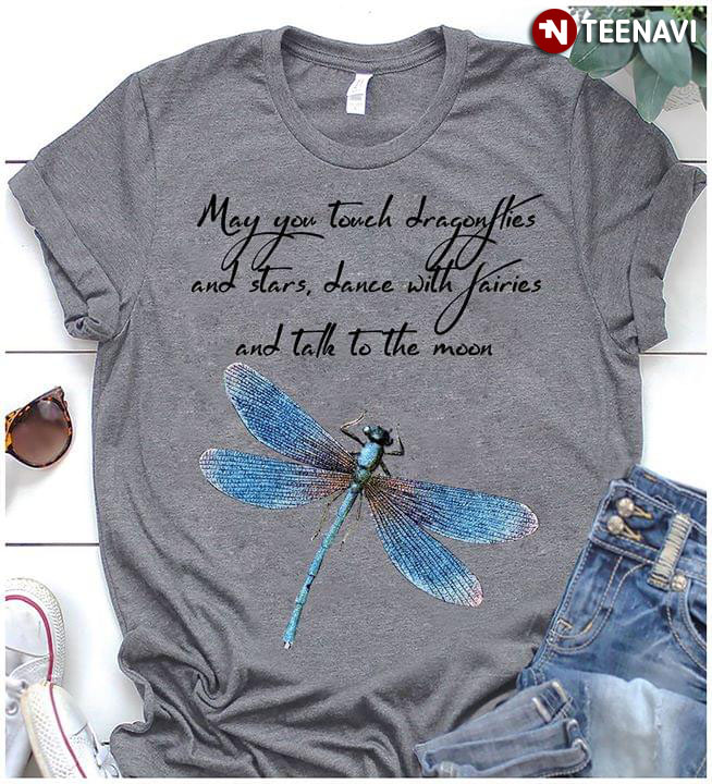 You May Touch Dragonflies And Stars Dance With Fairies And Talk To The Moon