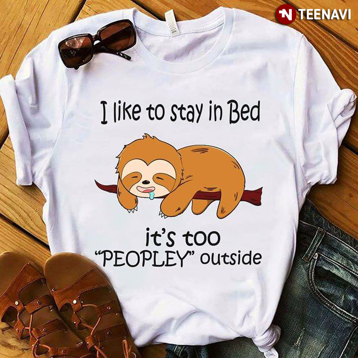 Lazy Sloth I Like To Stay I Bed It's Too Peopley Outside