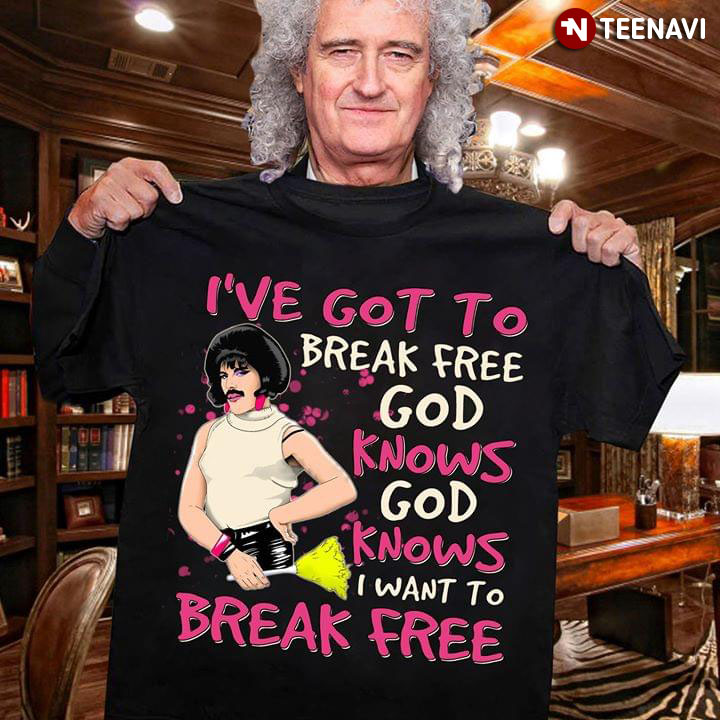 Queen Freddie Mercury I Ve Got To Break Free God Knows God Knows I Want To Break Free T Shirt Teenavi