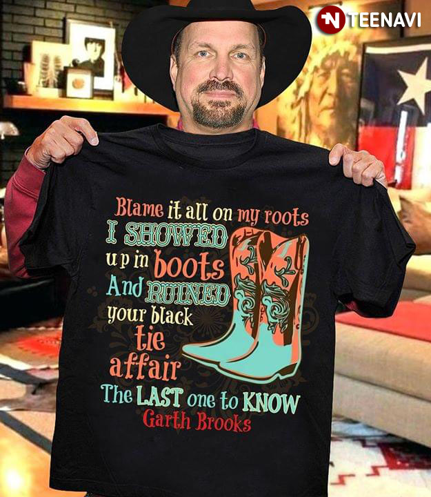Blame It All On My Roots I Showed Up In Boots And Ruined Your Black Garth Brooks