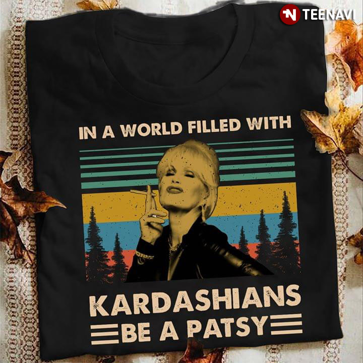 Patsy Stone In A World Filled With Kardashians Be A Patsy Vintage