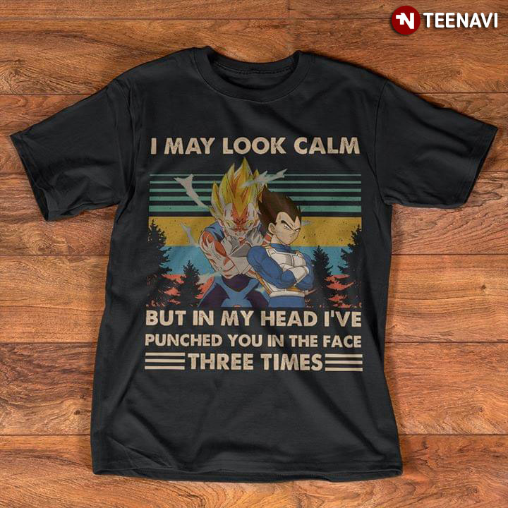 Goku And Vegeta I May Look Calm But In My Head I've Punched You In The Face Three Times Vintage