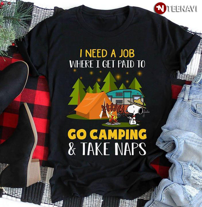 Snoopy I Need A Job Where I Get Pad To Go Camping And Take Naps