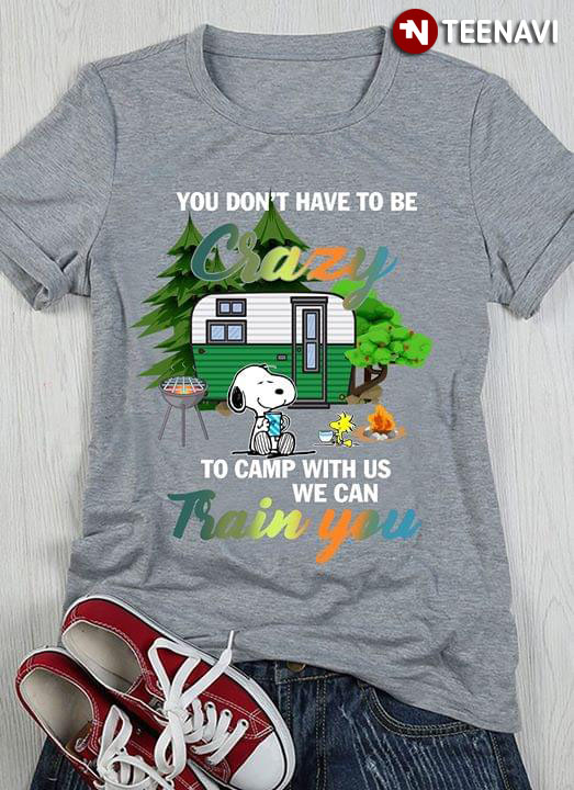 Snoopy You Don't Have To Be Crazy To Camp With Us We Can Train You