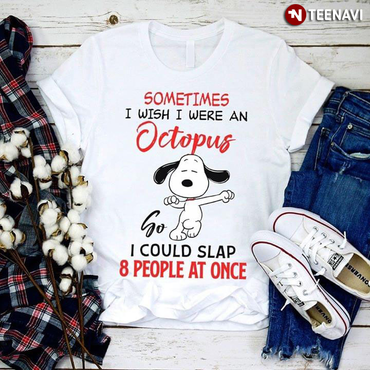 Peanuts Snoopy Dog Sometimes I Wish I Were An Octopus Go I Could Slap 8 People At Once