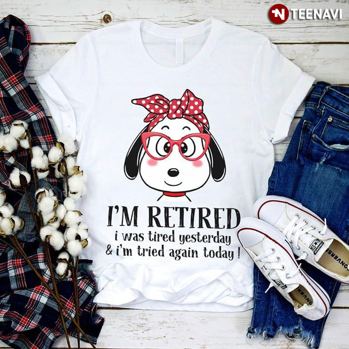 Peanuts Snoopy Dog I'm Retired I Was Tired Yesterday & I'm Tired Again Today
