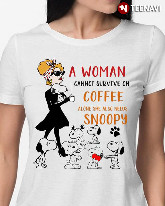 A Woman Cannot Survive On Coffee Alone She Also Needs Snoopy