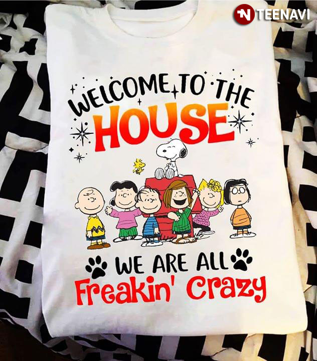 Welcome To The House We Are All Freakin' Crazy Peanuts