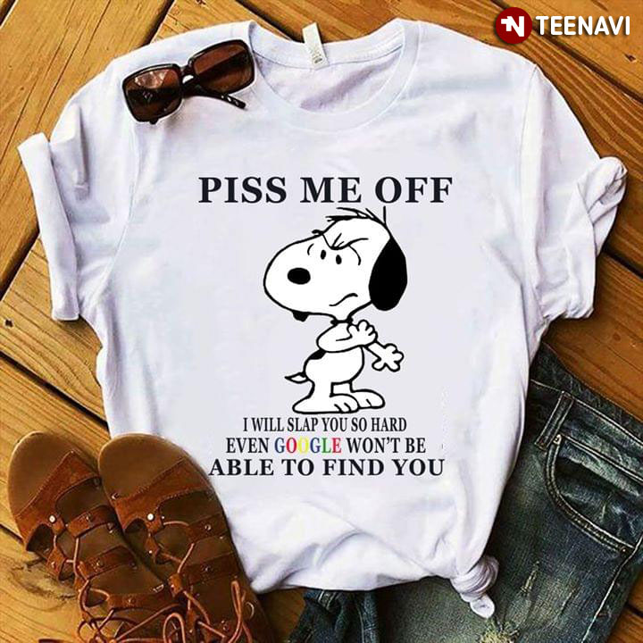 Grumpy Snoopy Dog Piss Me Off I Will Slap You So hard Even Google Won't Be Able To Find You