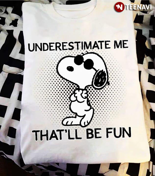 Peanuts Snoopy Dog Underestimate Me That's Be Fun