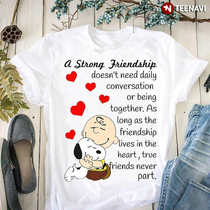 Charlie Brown And Snoopy A Strong Friendship Doesn't Need Daily Conversation Or Being Together