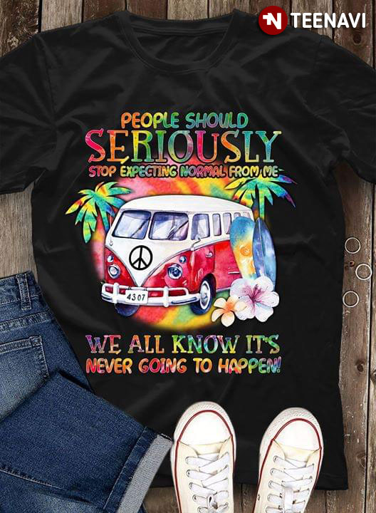 People Should Seriously Stop Expecting Normal From me We All Know It's Never Going To Happen Hippie Bus