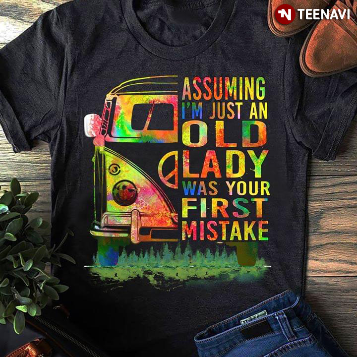 Assuming I'm Just An Old Lady Was Your First Mistake Hippie Bus