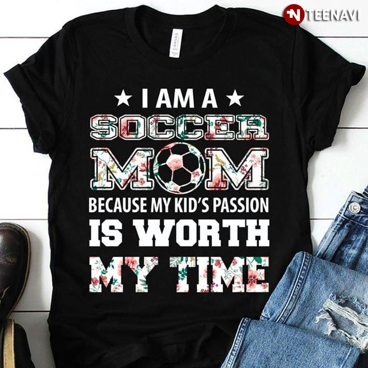 I Am A Soccer Mom Because My Kid's Passion Is Worth My Time