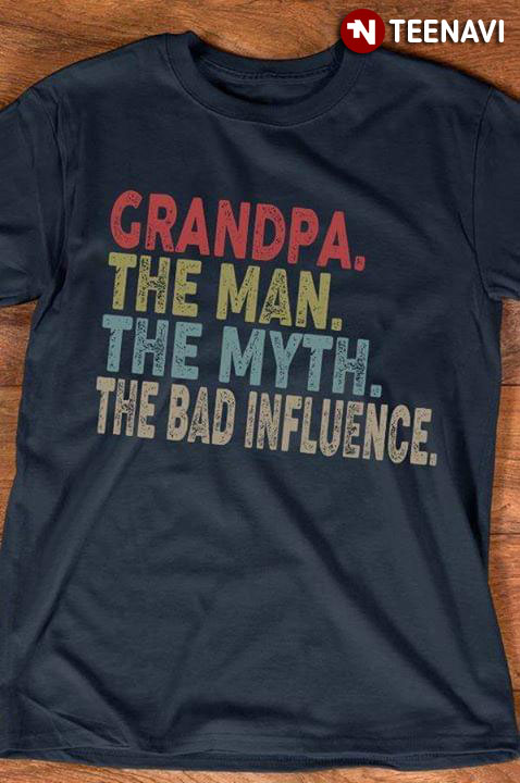 Grandpa The Man The Myth The Bad Influence
