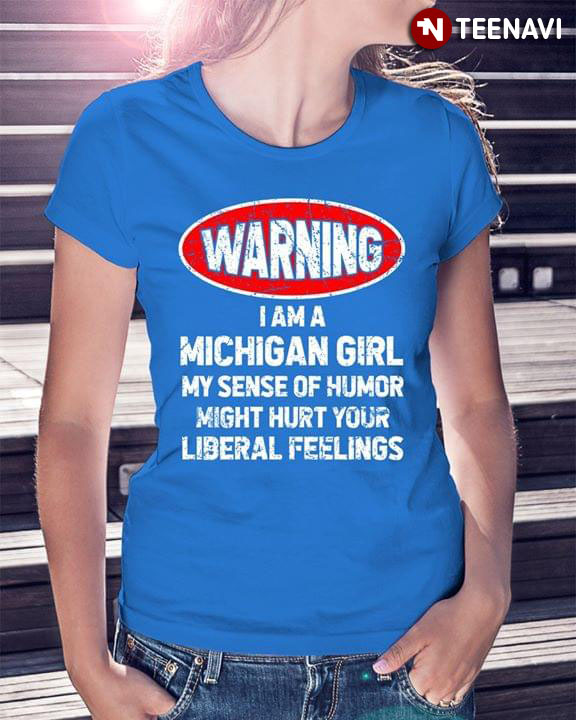 Warning I Am A Michigan Girl My Sense Of Humor Might Hurt Your Liberal Feelings