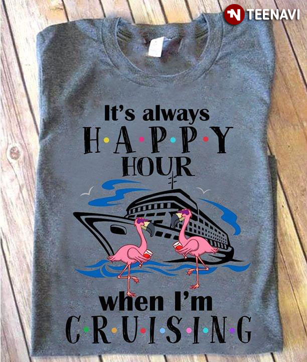 It's Always Happy Hours When I'm Cruising Flamingo