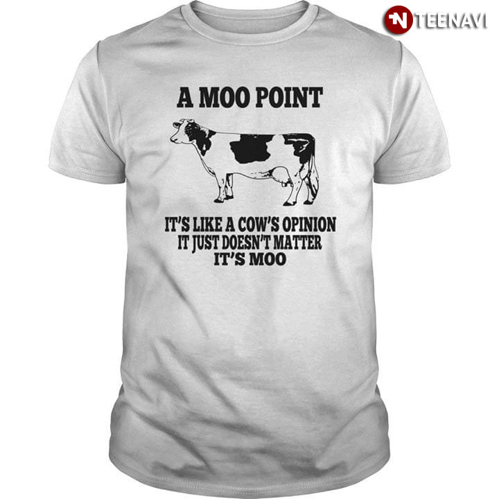 A Moo Point It's Like A Cow's Opinion It Just Doesn't Matter It's Moo