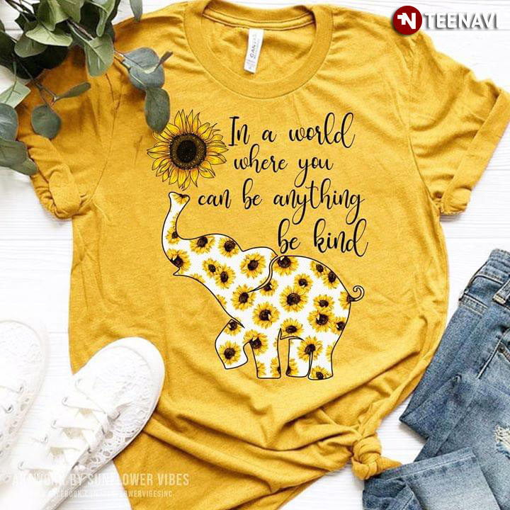 In A World Where You Can be Anything Be Kind Floral Elephant Sunflower