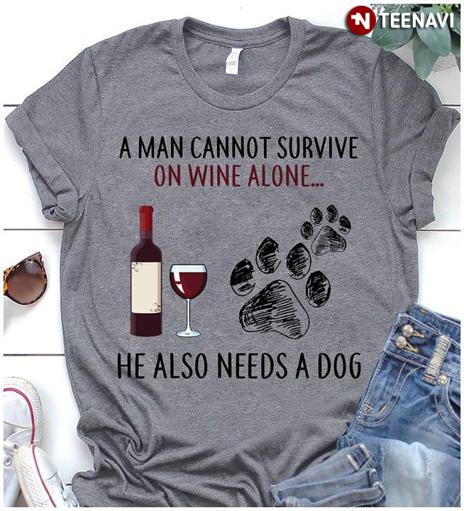 A Man Cannot Survive In Wine Alone He Also Needs A Dog
