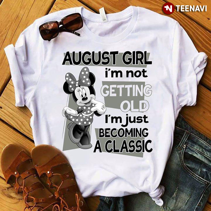 August Girl I'm not Getting Old I'm Just Becoming A Classic Minnie Mouse