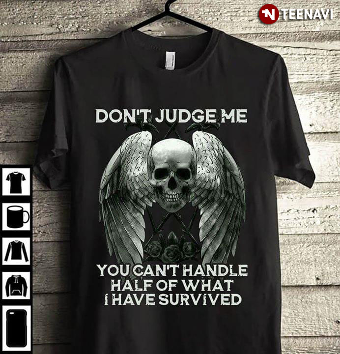 Don't Judge Me You Can't Handle Half Of What I Have Survived Skull Wings
