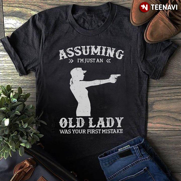 Assuming I'm Just An Old Lady Was Your First Mistake Gun Shooting