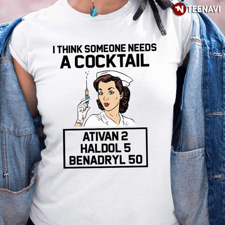 I Think Someone Needs A Cocktail Ativan 2 Haldol 5 Benardryl 50 Nurse